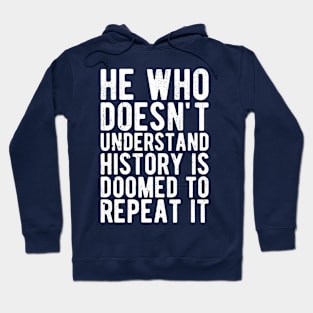 He Who Doesn't Understand History Is Doomed To Repeat It Hoodie